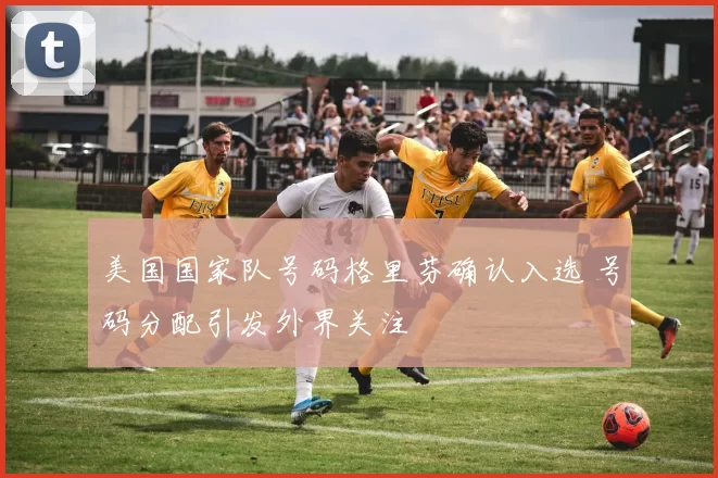 美国国家队号码格里芬确认入选 号码分配引发外界关注
