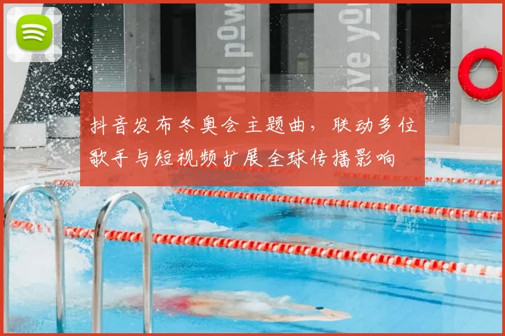 抖音发布冬奥会主题曲，联动多位歌手与短视频扩展全球传播影响