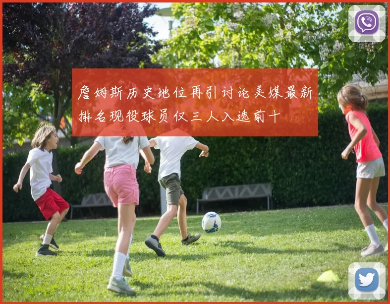 詹姆斯历史地位再引讨论美媒最新排名现役球员仅三人入选前十