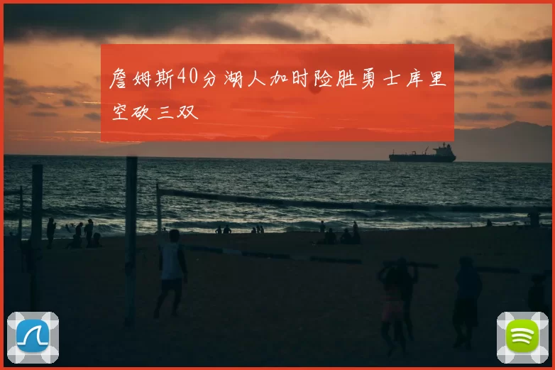 詹姆斯40分湖人加时险胜勇士库里空砍三双