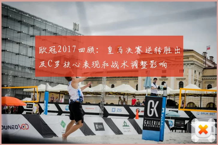 欧冠2017回顾:皇马决赛逆转胜出及C罗核心表现和战术调整影响