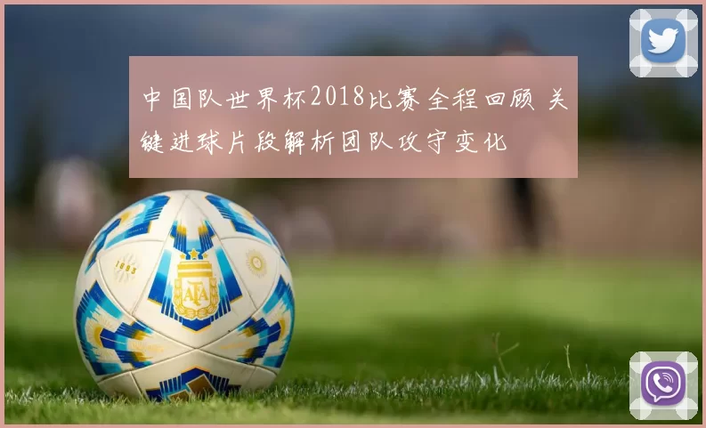 中国队世界杯2018比赛全程回顾 关键进球片段解析团队攻守变化
