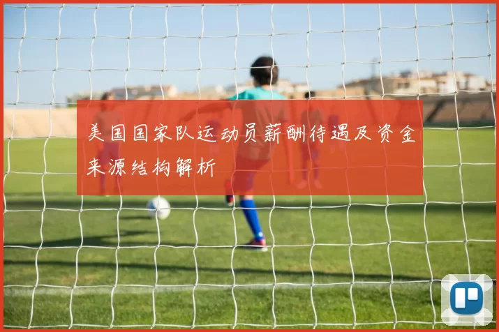 美国国家队运动员薪酬待遇及资金来源结构解析