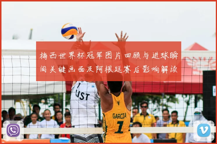 梅西世界杯冠军图片回顾与进球瞬间关键画面及阿根廷赛后影响解读