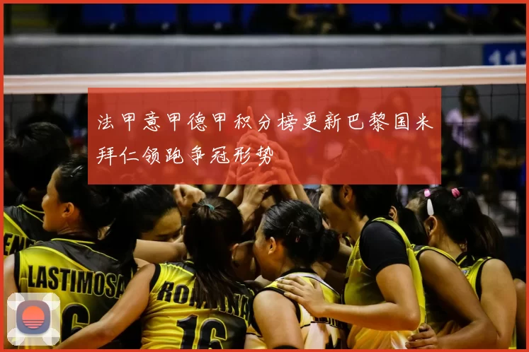 法甲意甲德甲积分榜更新巴黎国米拜仁领跑争冠形势