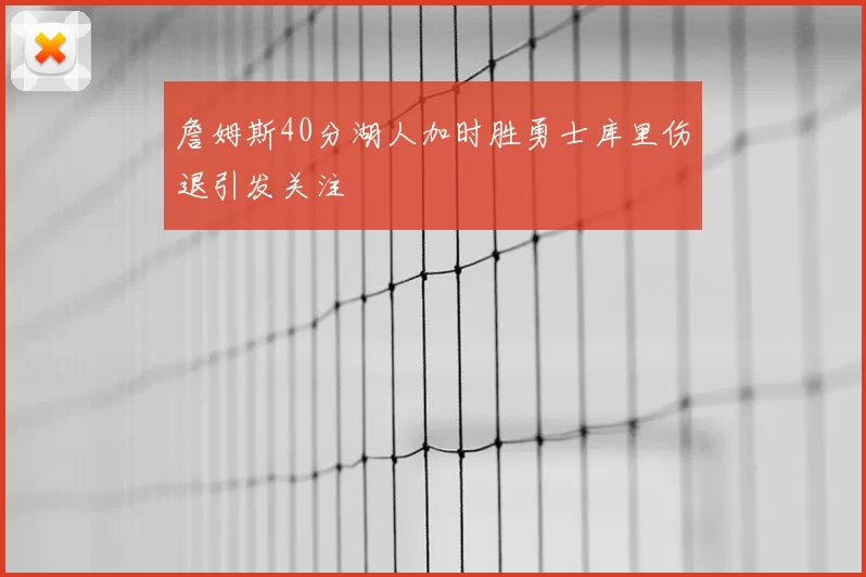 詹姆斯40分湖人加时胜勇士库里伤退引发关注