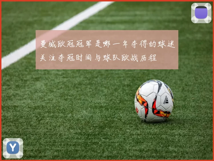 曼城欧冠冠军是哪一年夺得的球迷关注夺冠时间与球队欧战历程